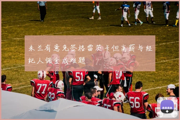 米兰有意免签格雷茨卡但高薪与经纪人佣金成难题