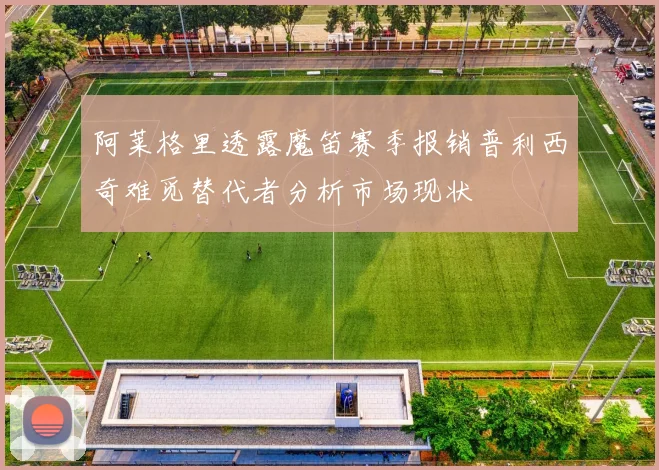 阿莱格里透露魔笛赛季报销普利西奇难觅替代者分析市场现状