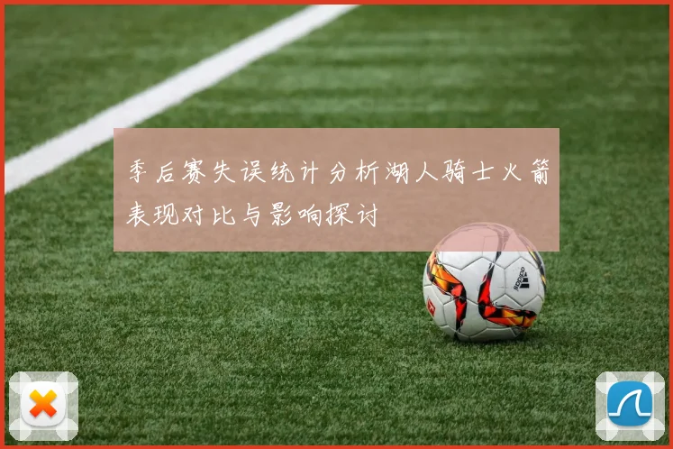 季后赛失误统计分析湖人骑士火箭表现对比与影响探讨